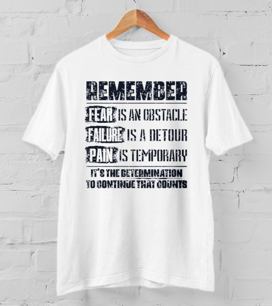 Remember Fear Is An Obstacle Failure Is A Detour Pain Is Temporary Determination To Continue That Counts T-Shirt