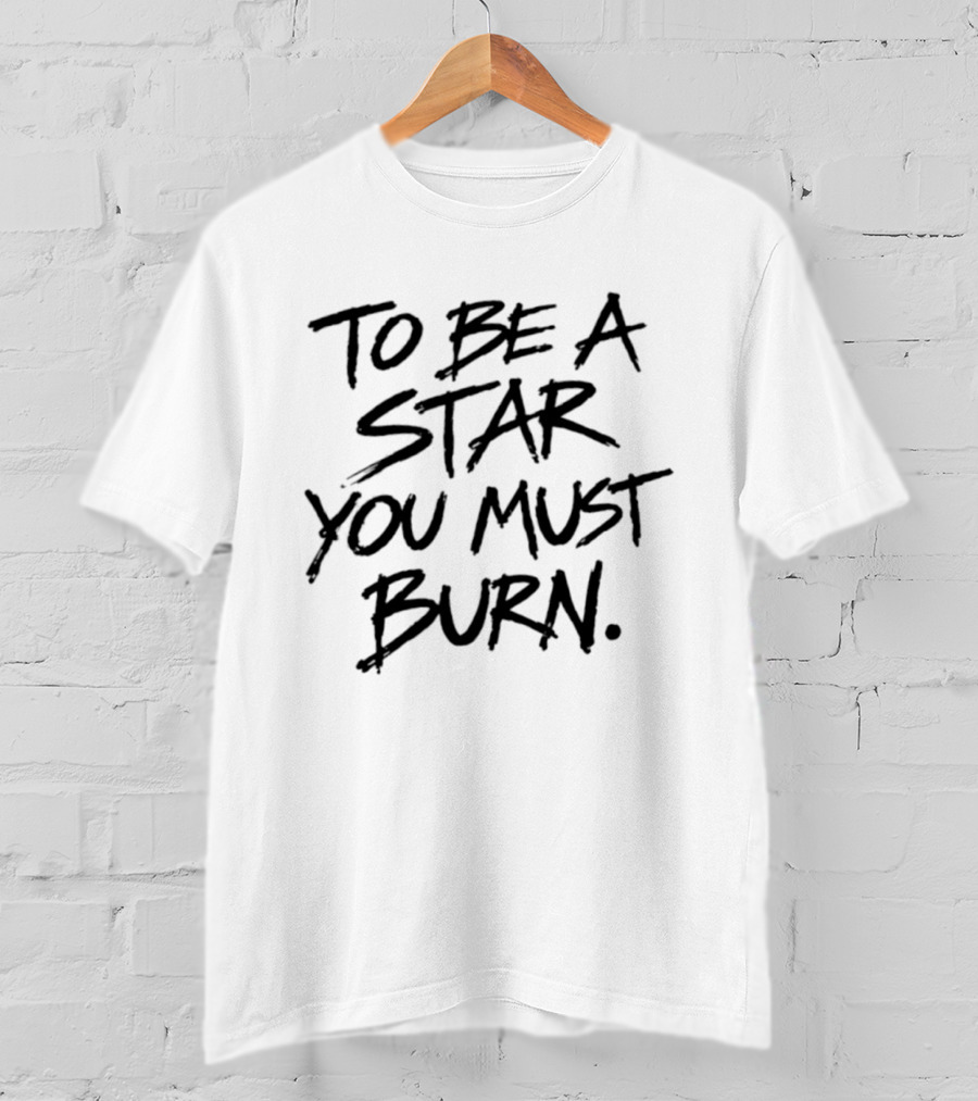 To Be A Star You Must Burn Motivational Phrase T-Shirt
