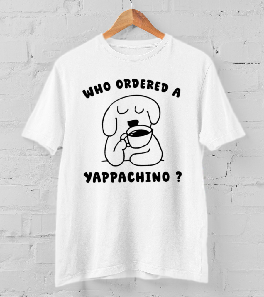 Who Ordered A Yappachino Dog Coffee Yapping T-Shirt