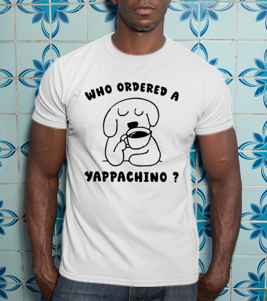 Who Ordered A Yappachino Dog Coffee Yapping T-Shirt