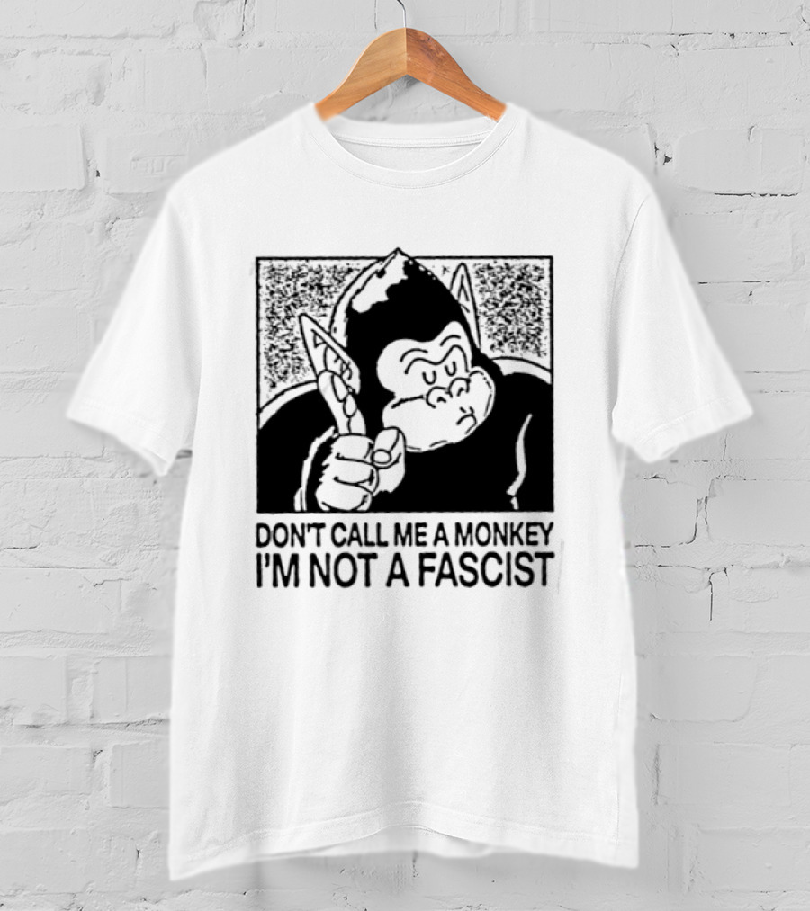 Don't Call Me A Monkey I'm Not A Fascist Cartoon Character With Gorilla T-Shirt