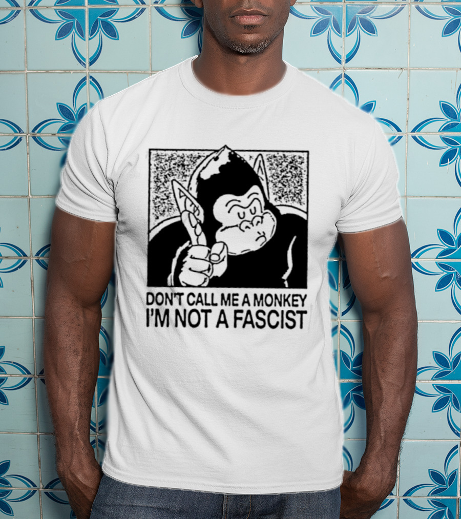 Don't Call Me A Monkey I'm Not A Fascist Cartoon Character With Gorilla T-Shirt