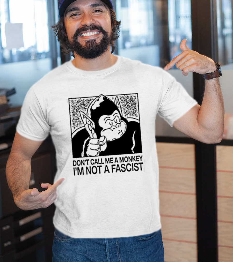 Don't Call Me A Monkey I'm Not A Fascist Cartoon Character With Gorilla T-Shirt