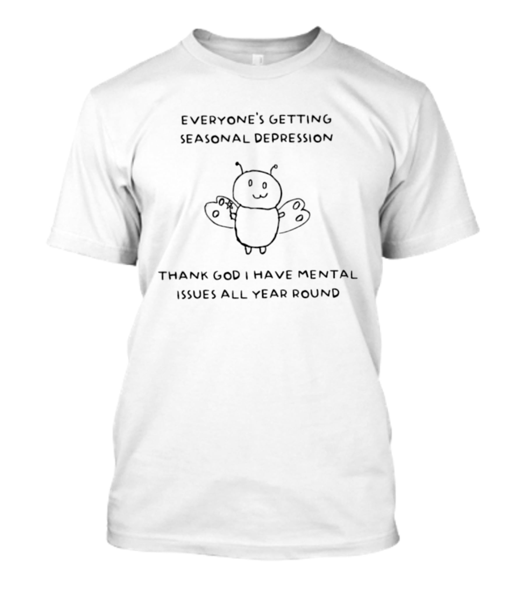 Everyone's Getting Seasonal Depression Thank God I Have Mental Issues All Year Round Butterfly Drawing T-Shirt