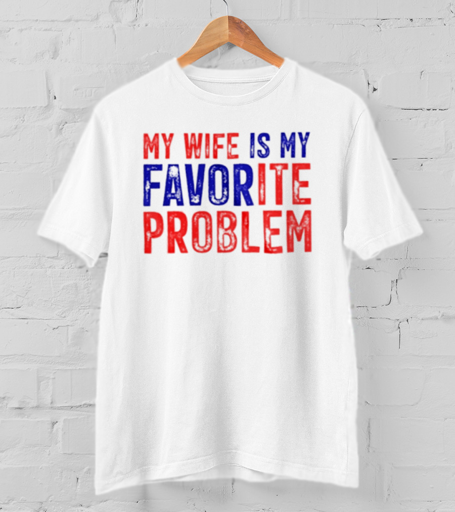 My Wife Is My Favorite Problem Funny Relationship Humor T-Shirt