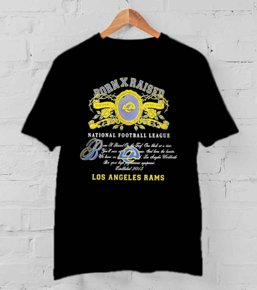 Born X Raised Los Angeles Rams National Football League Established 2013 T-Shirt