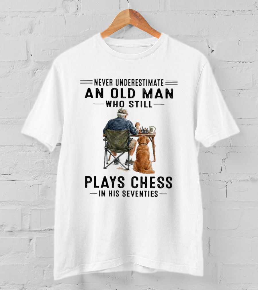Never Underestimate An Old Man Who Still Plays Chess In His Seventies T-Shirt
