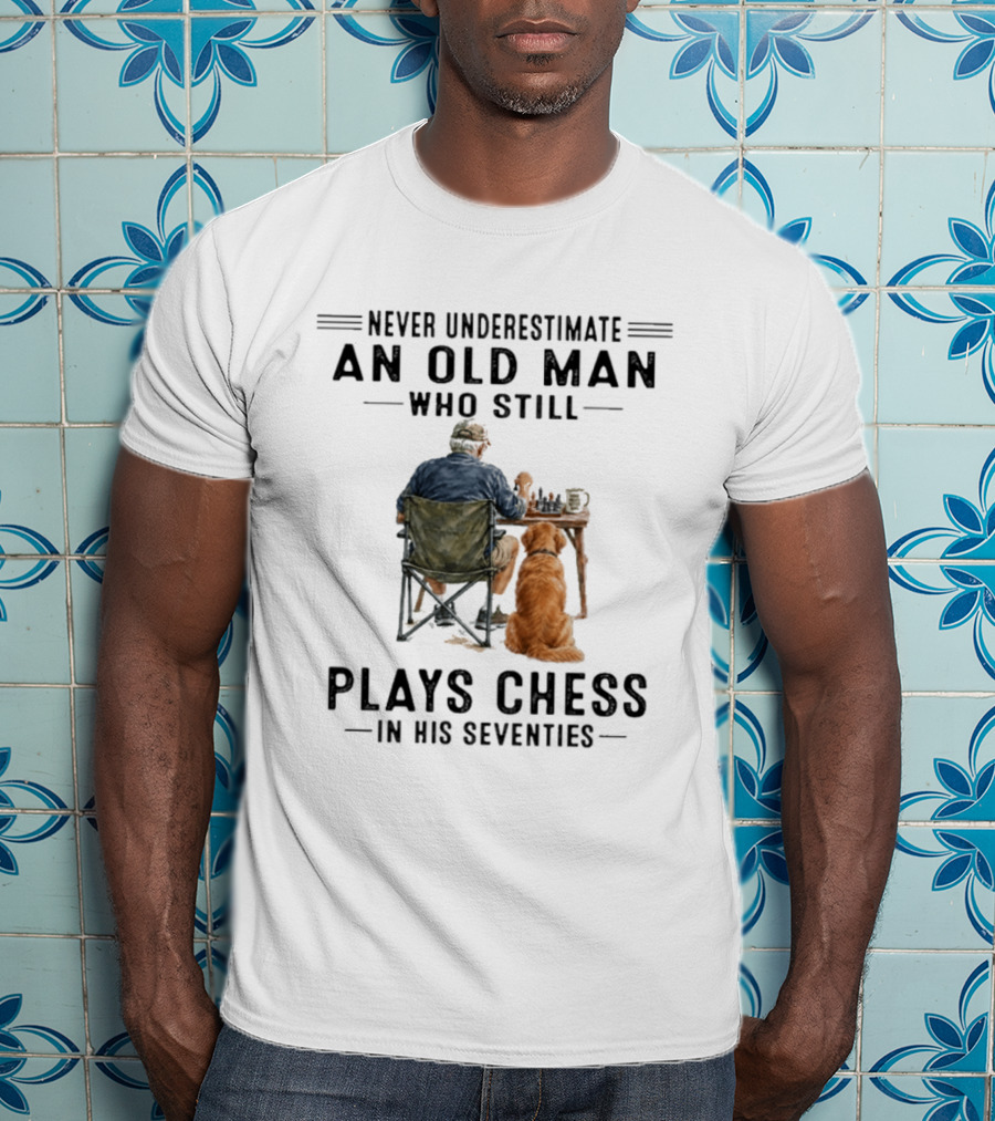 Never Underestimate An Old Man Who Still Plays Chess In His Seventies T-Shirt