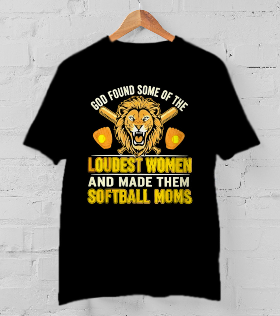 God Found Some Of The Loudest Women Lion Softball Moms T-Shirt