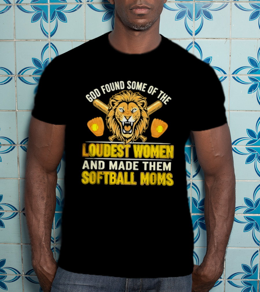 God Found Some Of The Loudest Women Lion Softball Moms T-Shirt