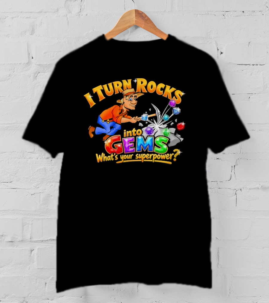 I Turn Rocks Into Gems What's Your Superpower T-Shirt