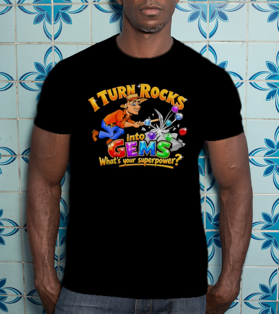 I Turn Rocks Into Gems What's Your Superpower T-Shirt