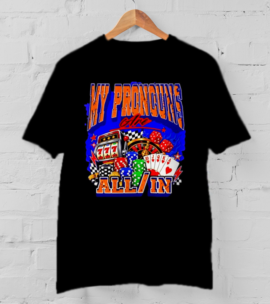 My Pronouns Are All In Poker Casino Slots Roulette Dice Cards Gaming T-Shirt