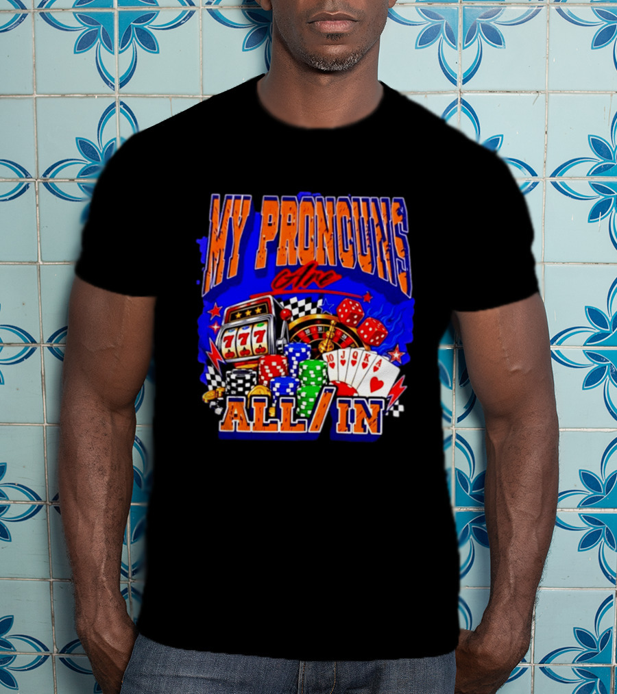 My Pronouns Are All In Poker Casino Slots Roulette Dice Cards Gaming T-Shirt
