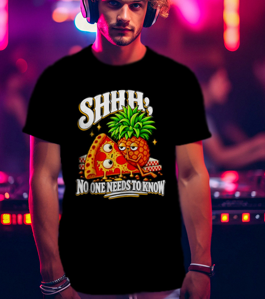SHHH Pineapple Pizza No One Needs To Know T-Shirt