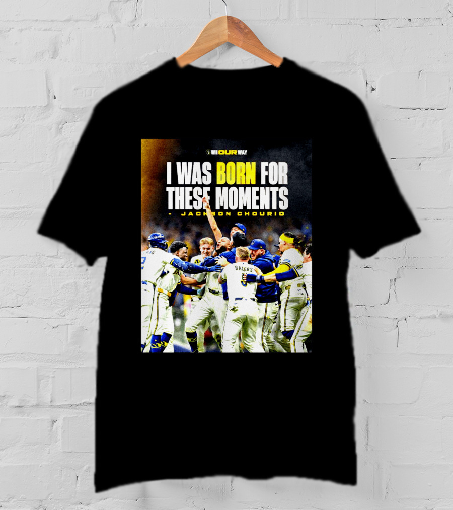 Jackson Chourio Milwaukee Brewers I Was Born For These Moments WI Our Way T-Shirt