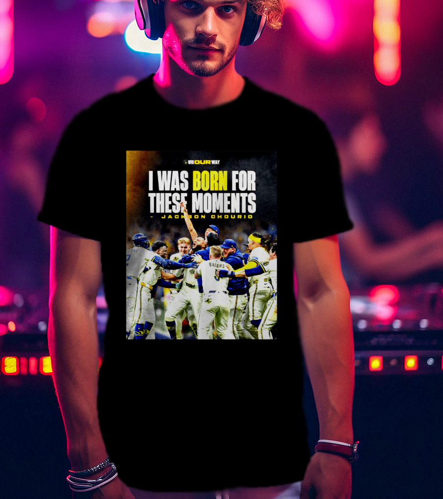 Jackson Chourio Milwaukee Brewers I Was Born For These Moments WI Our Way T-Shirt