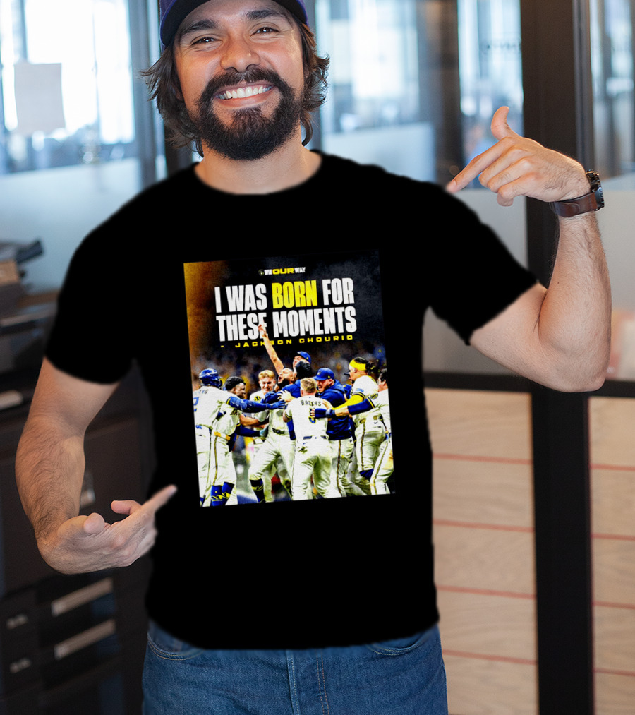 Jackson Chourio Milwaukee Brewers I Was Born For These Moments WI Our Way T-Shirt