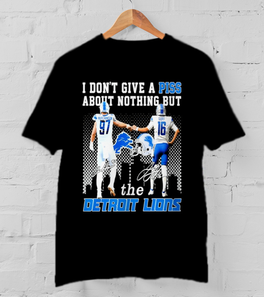 Hutchinson Goff I Don't Give A Piss About Nothing But The Detroit Lions T-Shirt