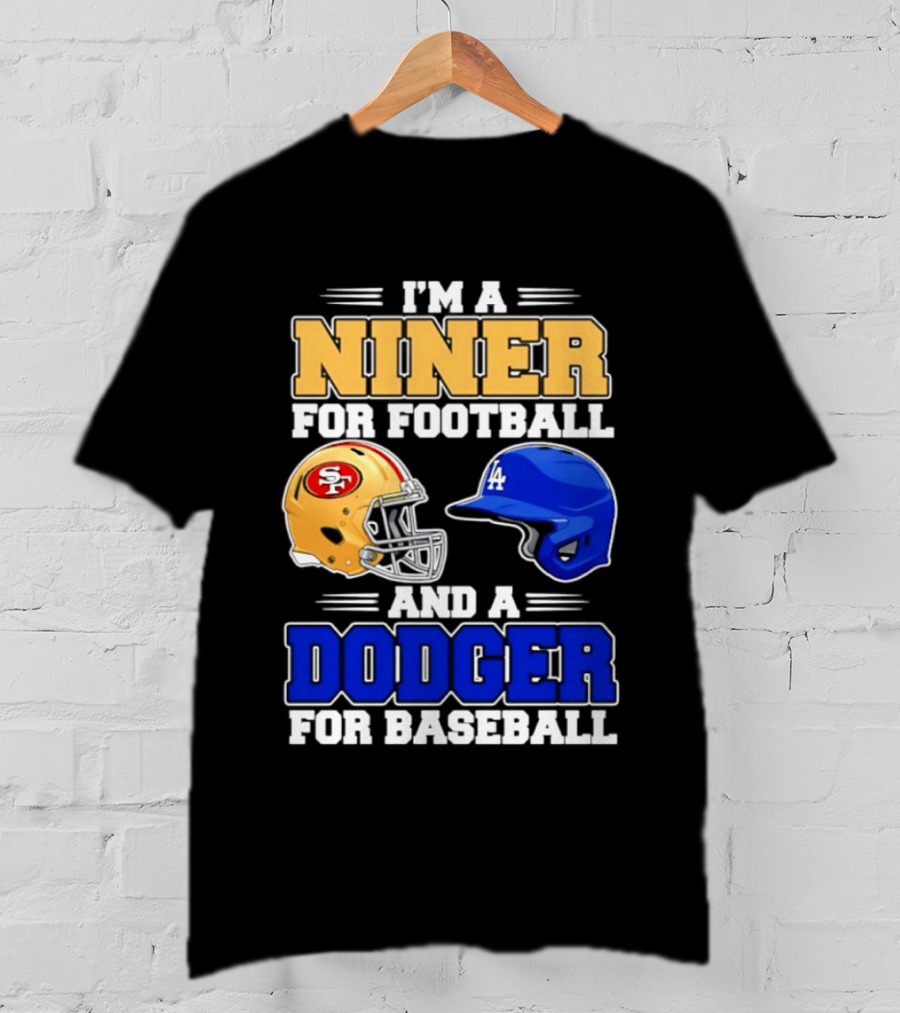 I'm A Niner For Football And A Dodger For Baseball San Francisco And Los Angeles Fan Gear T-Shirt