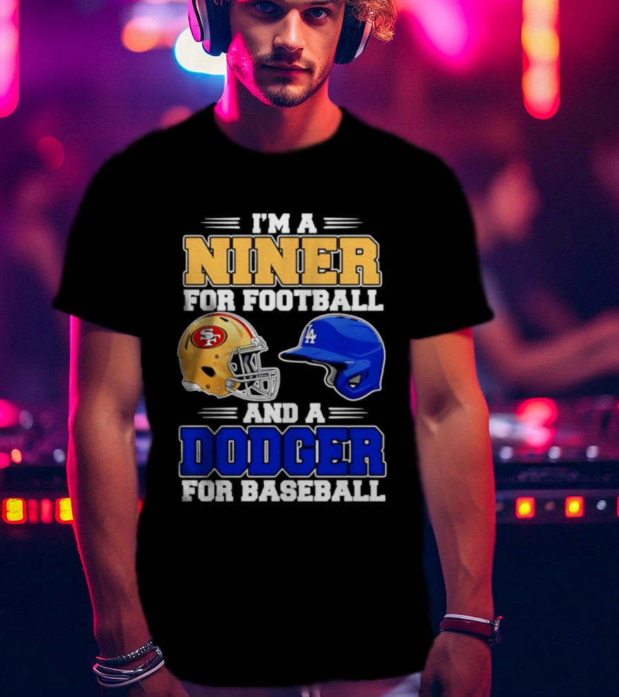 I'm A Niner For Football And A Dodger For Baseball San Francisco And Los Angeles Fan Gear T-Shirt