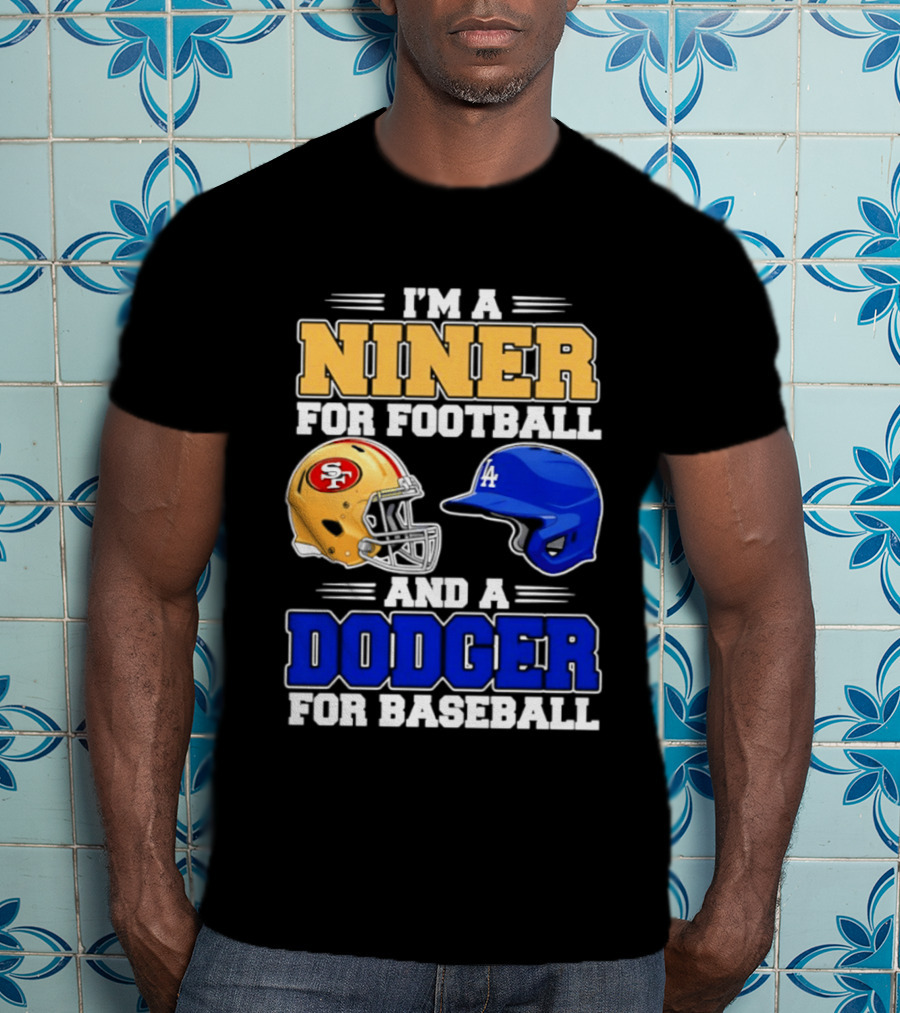 I'm A Niner For Football And A Dodger For Baseball San Francisco And Los Angeles Fan Gear T-Shirt
