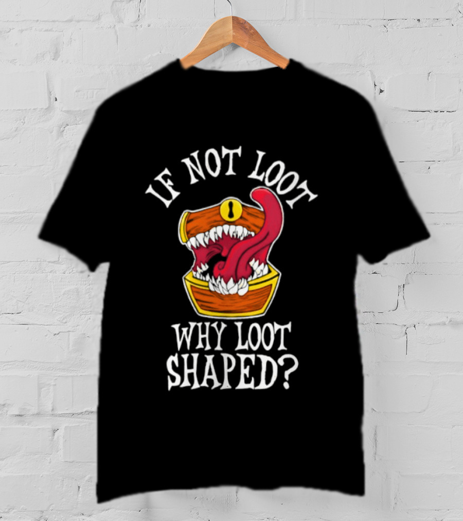 If Not Loot Why Loot Shaped Mimic Dungeons And Dragons Fantasy T-Shirt