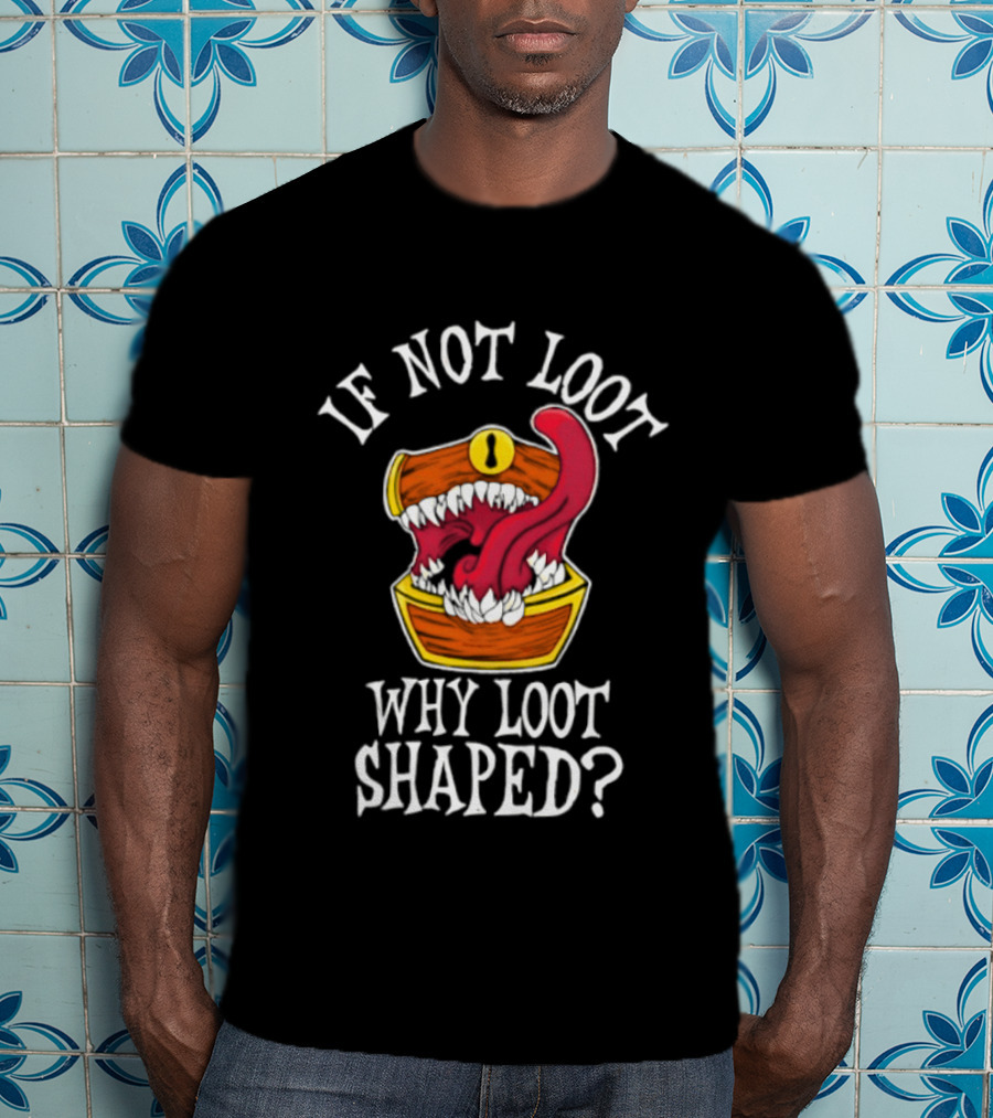 If Not Loot Why Loot Shaped Mimic Dungeons And Dragons Fantasy T-Shirt