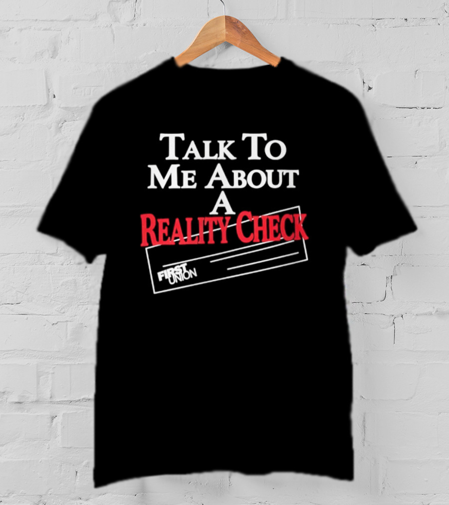 Talk To Me About A Reality Check First Union T-Shirt
