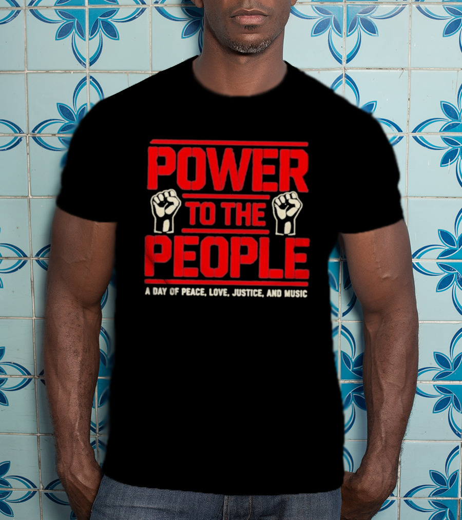 Power To The People A Day Of Peace Love Justice And Music T-Shirt