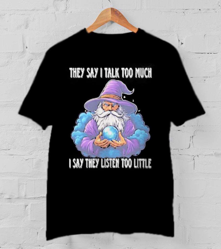 Wizard They Say I Talk Too Much I Say They Listen Too Little Mystic Orb T-Shirt