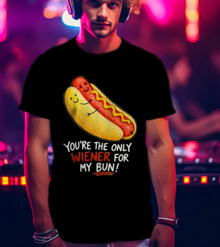 You're The Only Wiener For My Bun Funny Hot Dog Humor T-Shirt