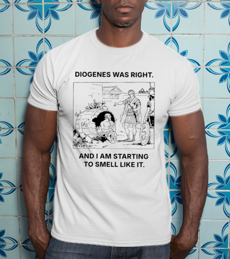 Diogenes Was Right And I Am Starting To Smell Like It Philosophy Humorous Comic T-Shirt