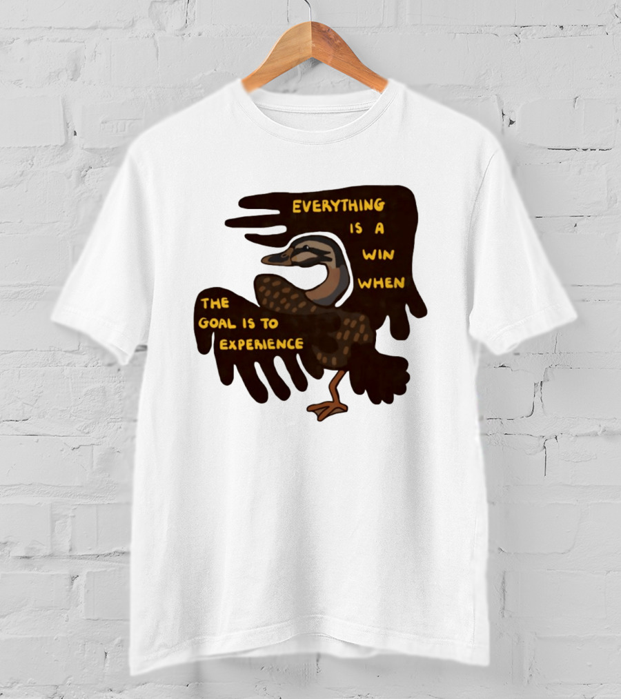 Everything Is A Win When The Goal Is To Experience Duck T-Shirt