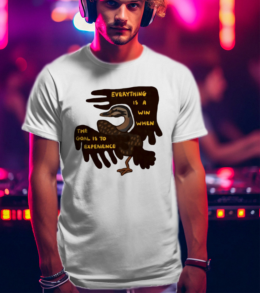 Everything Is A Win When The Goal Is To Experience Duck T-Shirt