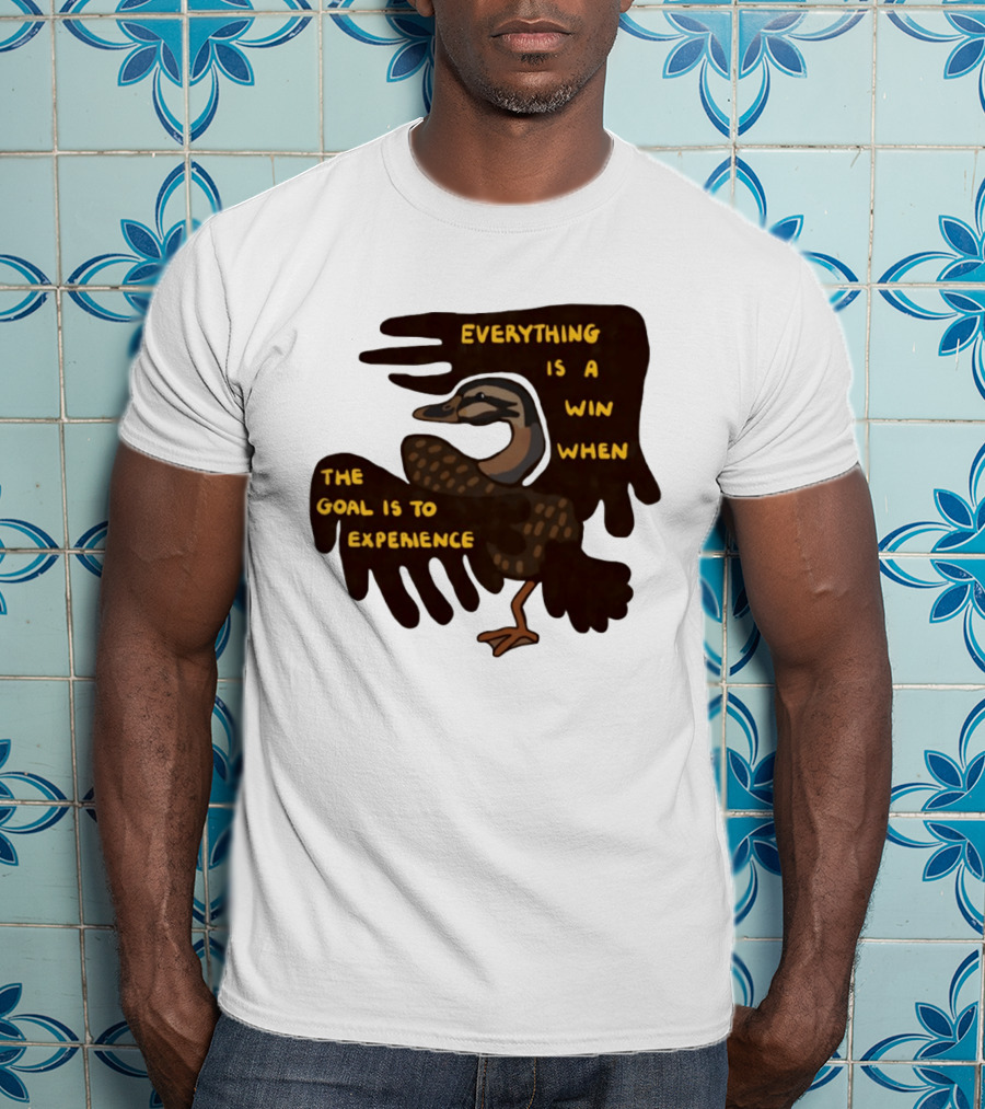 Everything Is A Win When The Goal Is To Experience Duck T-Shirt