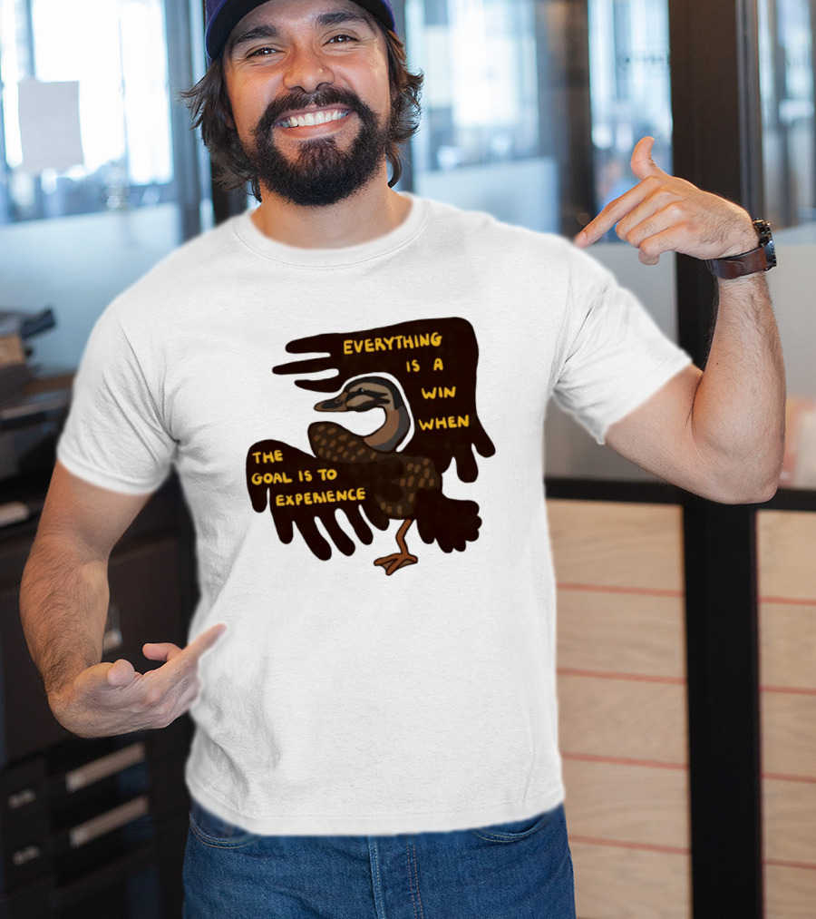 Everything Is A Win When The Goal Is To Experience Duck T-Shirt