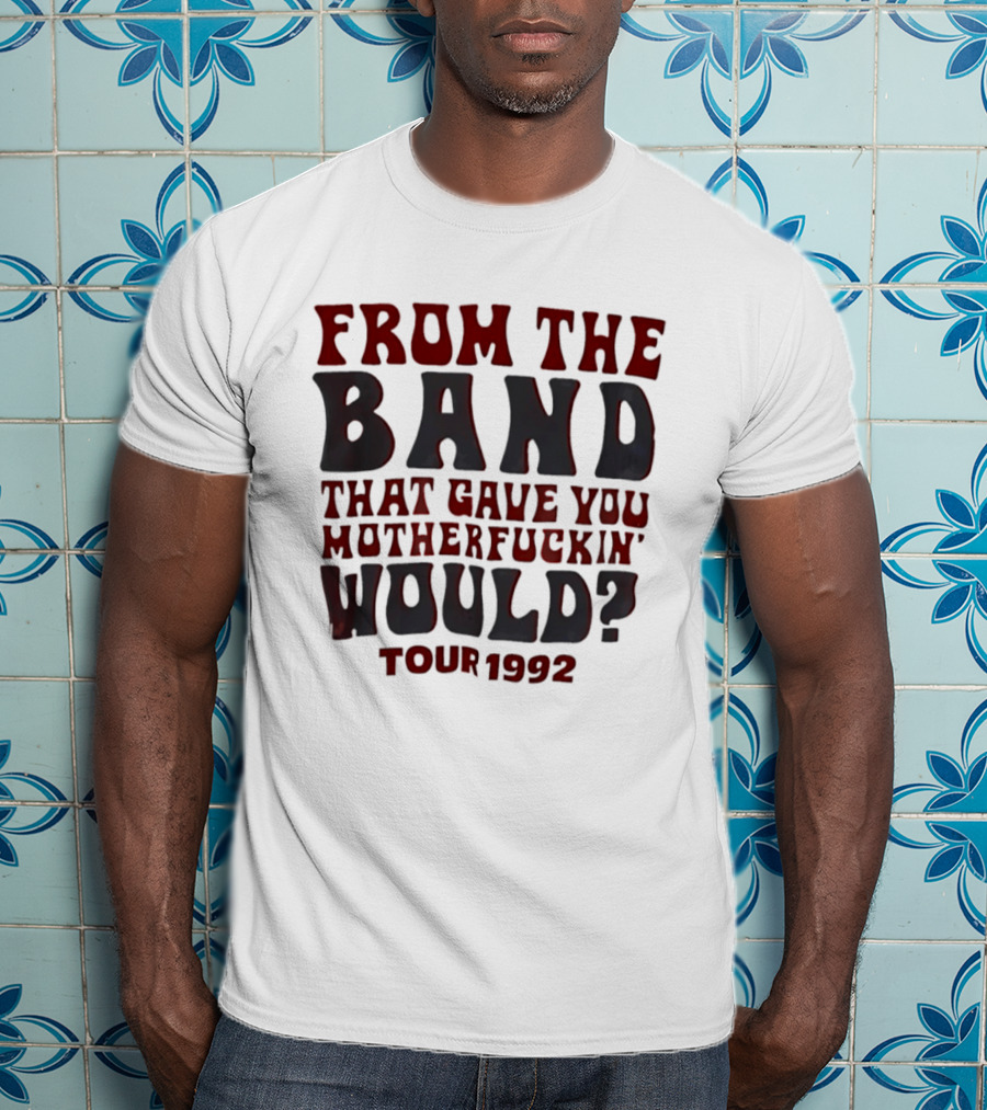 From The Band That Gave You Motherfuckin' Would Tour 1992 T-Shirt