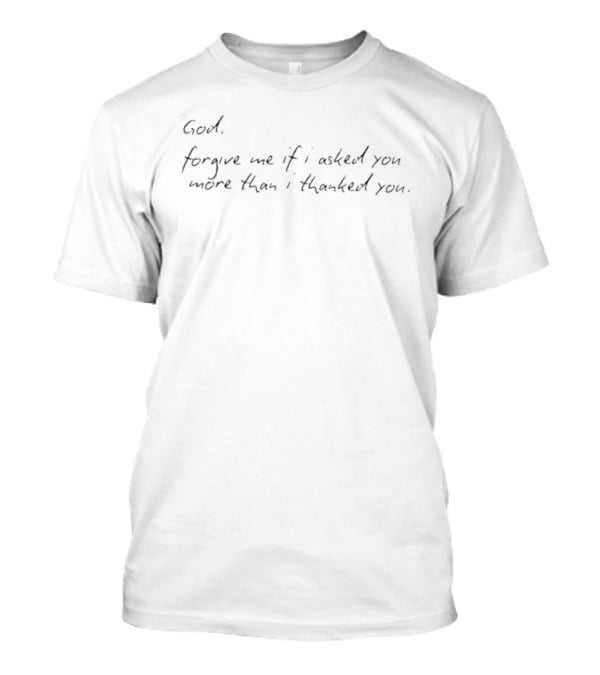 God Forgive Me If I Asked You More Than I Thanked You Meaningful T-Shirt