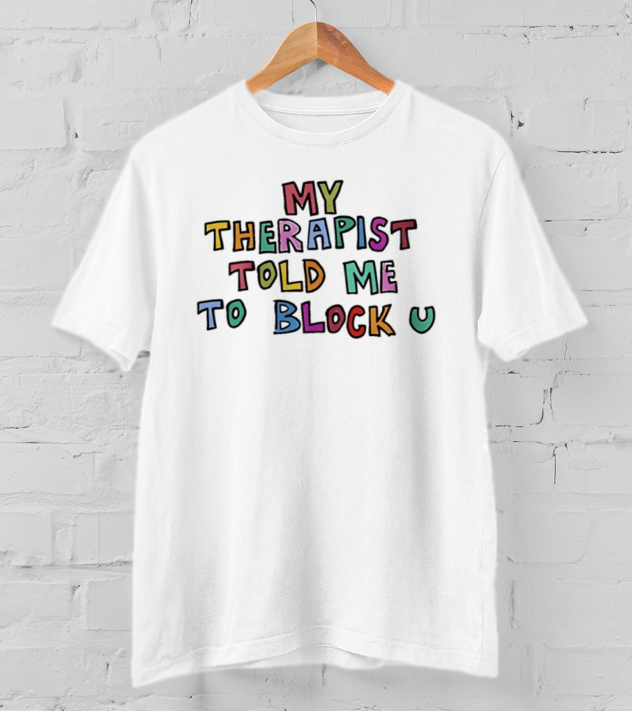My Therapist Told Me To Block U Playful Colorful Letters T-Shirt