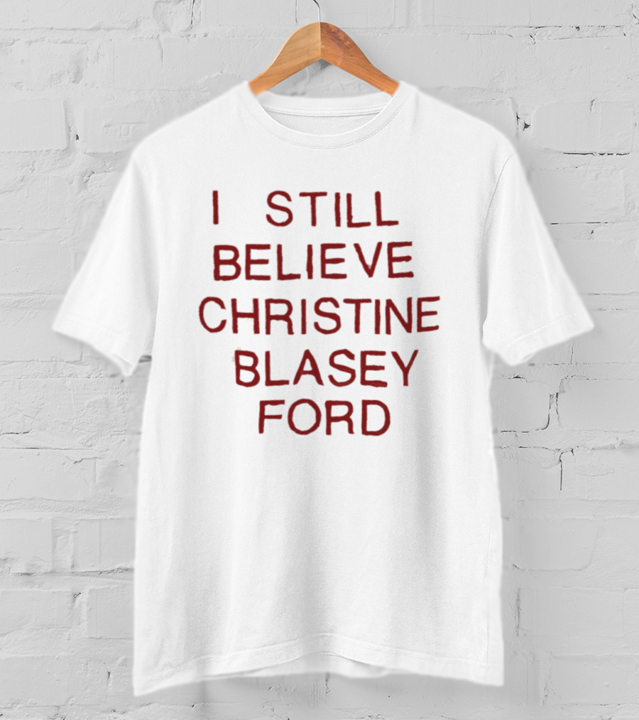 I Still Believe Christine Blasey Ford T-Shirt