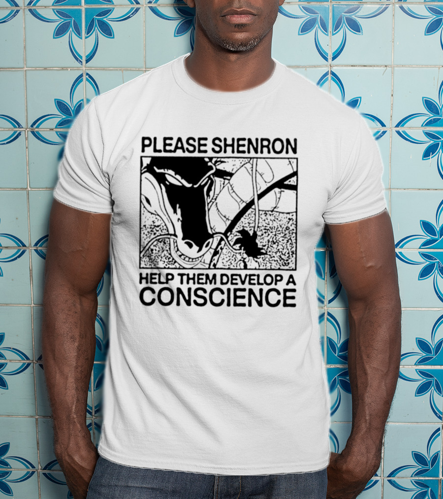 Please Shenron Help Them Develop A Conscience T-Shirt