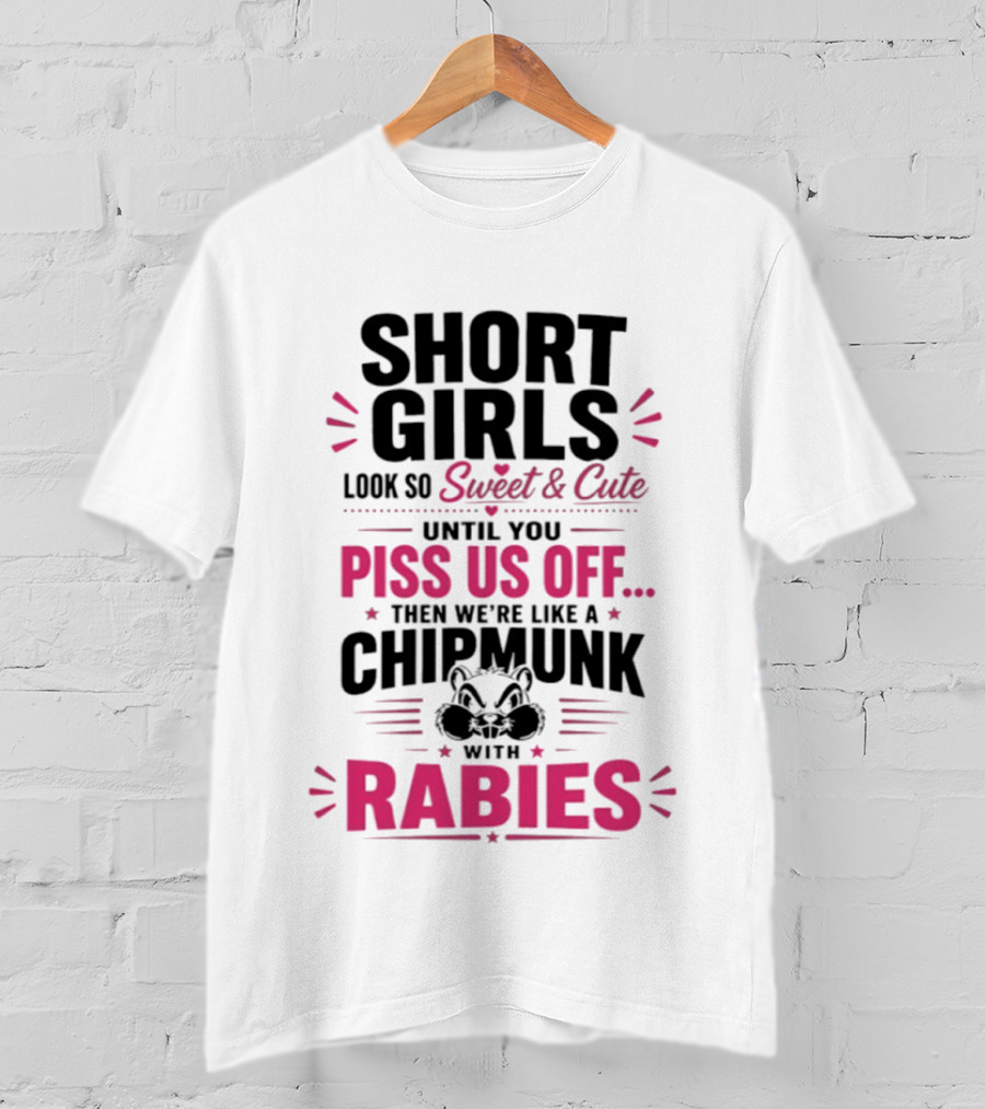 Short Girls Look So Sweet Until You Piss Us Off Then We're Like A Chipmunk With Rabies T-Shirt
