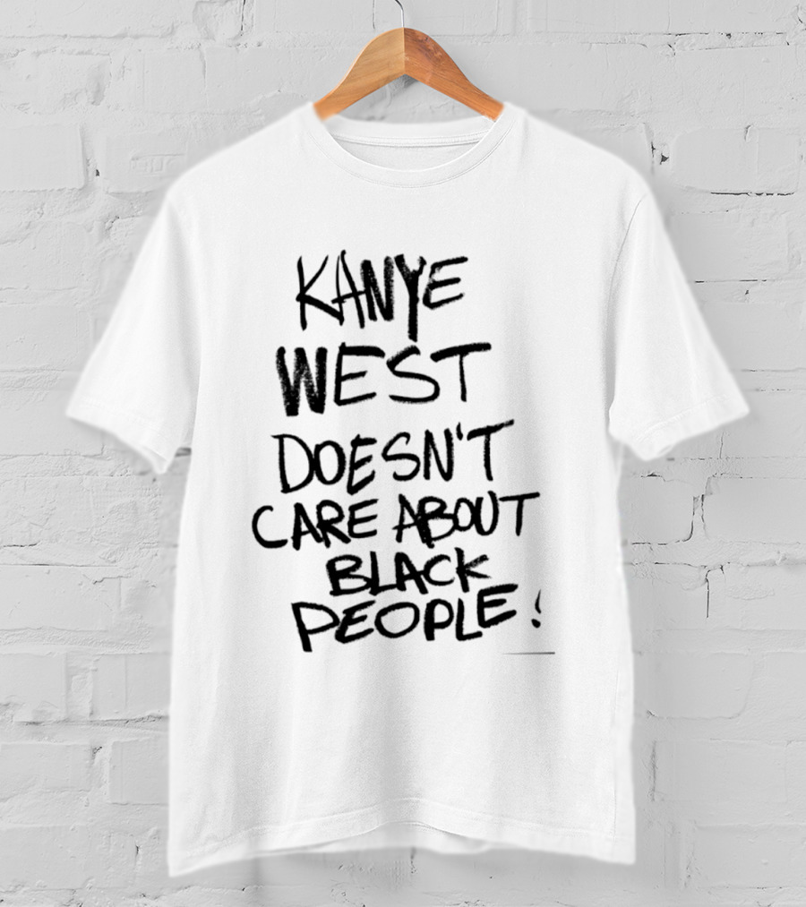 Kanye West Doesn't Care About Black People T-Shirt