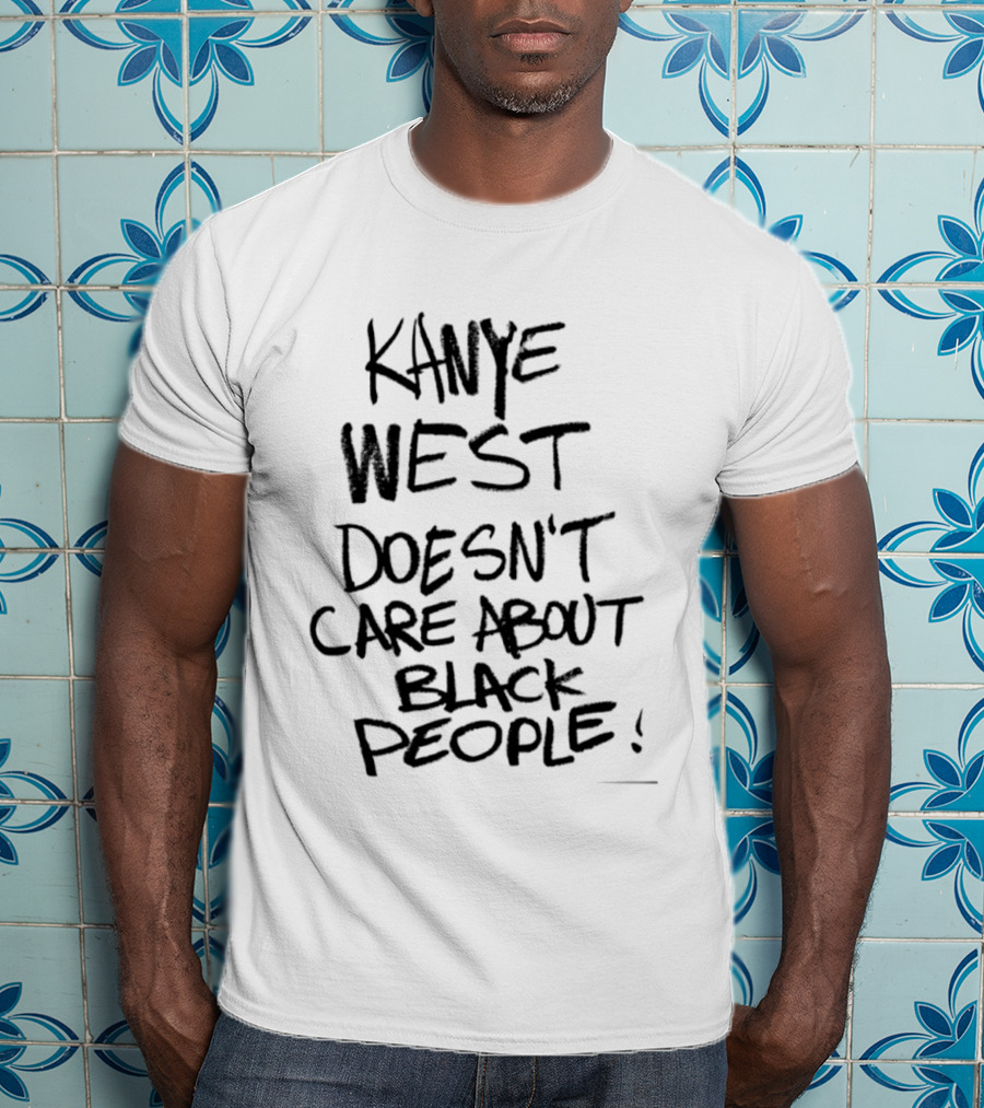 Kanye West Doesn't Care About Black People T-Shirt