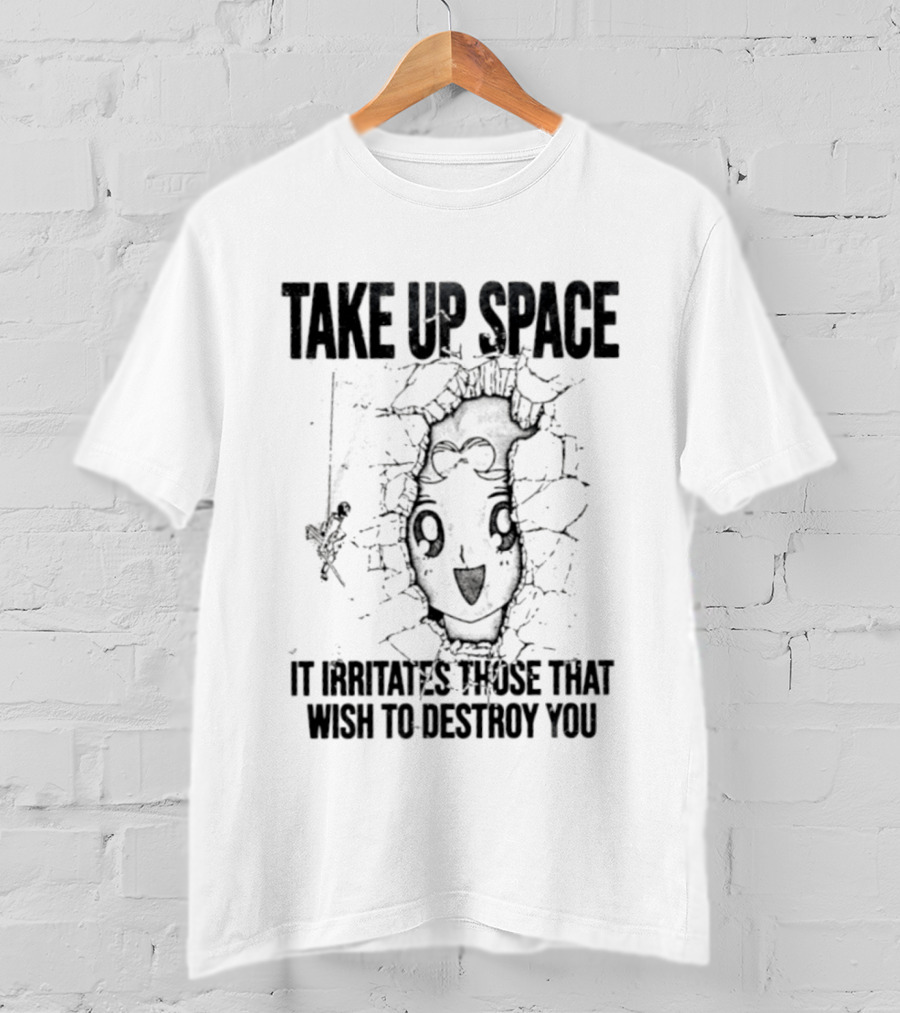 Take Up Space It Irritates Those That Wish To Destroy You Distorted Face T-Shirt