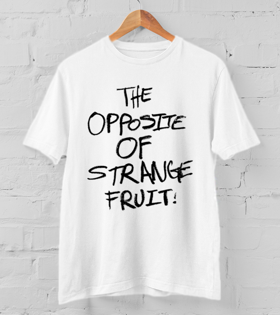 The Opposite Of Strange Fruit T-Shirt