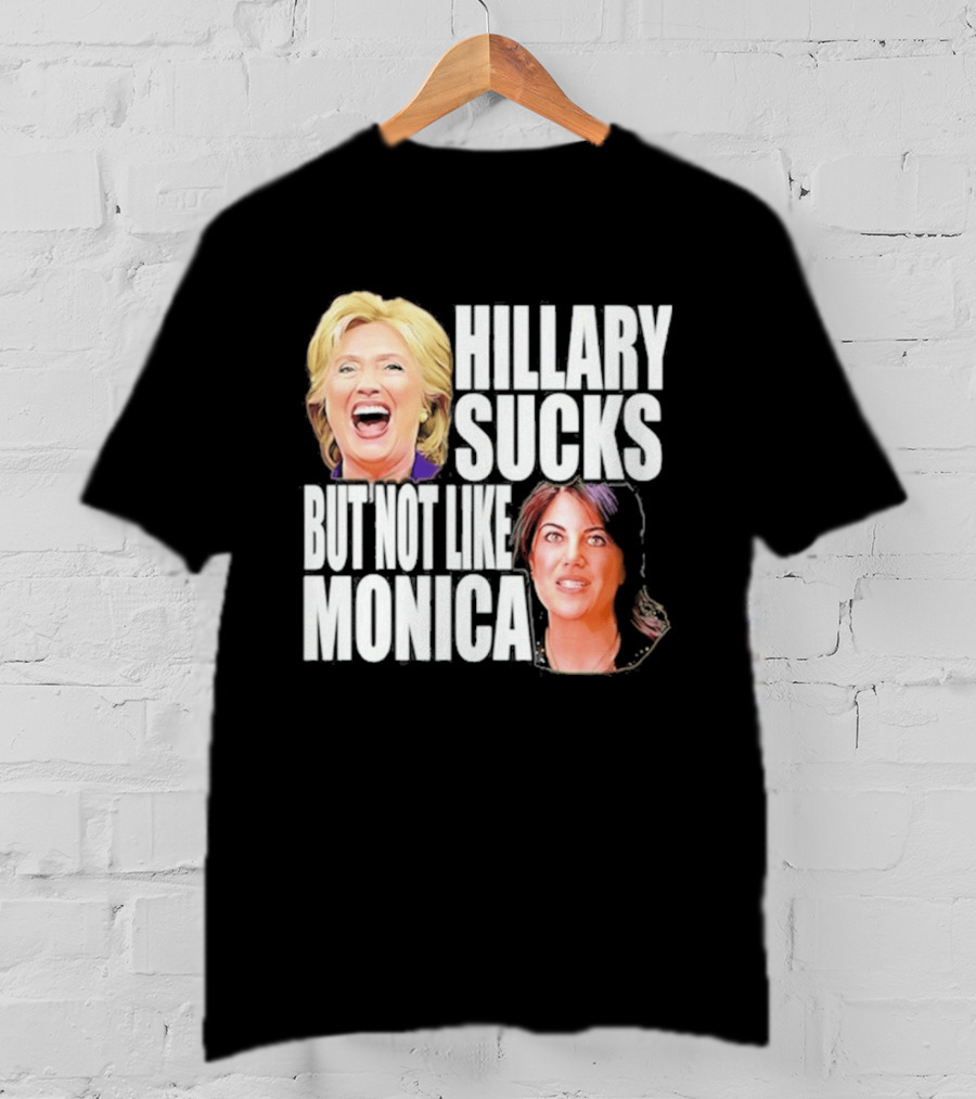 Hillary Sucks But Not Like Monica Political Humor T-Shirt