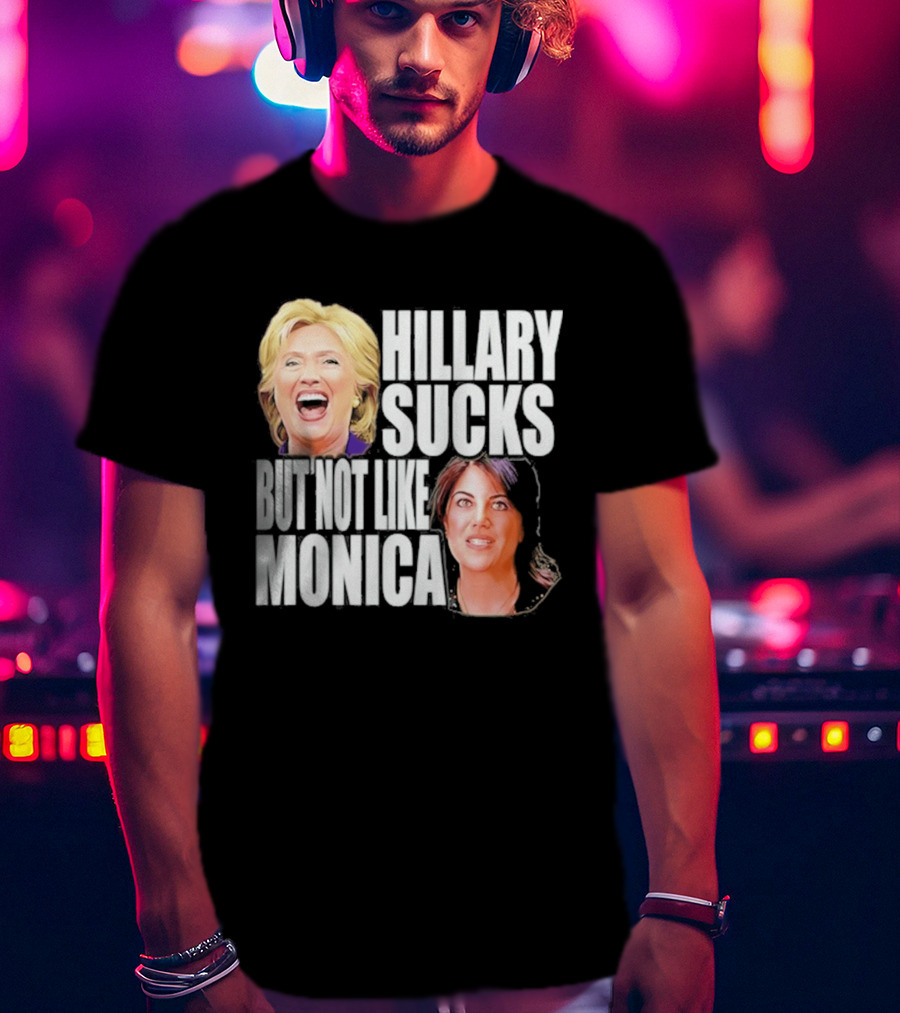 Hillary Sucks But Not Like Monica Political Humor T-Shirt