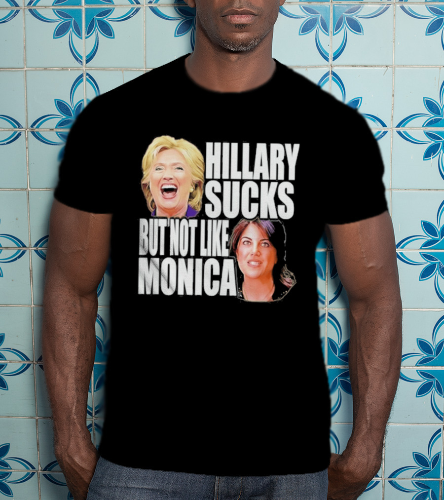 Hillary Sucks But Not Like Monica Political Humor T-Shirt
